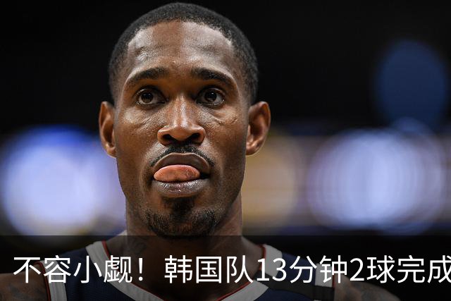 不容小觑！韩国队13分钟2球完成逆转 世界杯三连胜欧洲球队